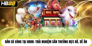 Bắn Cá Vàng Tại HB88: Trải Nghiệm Săn Thưởng Rực Rỡ, Dễ Ăn