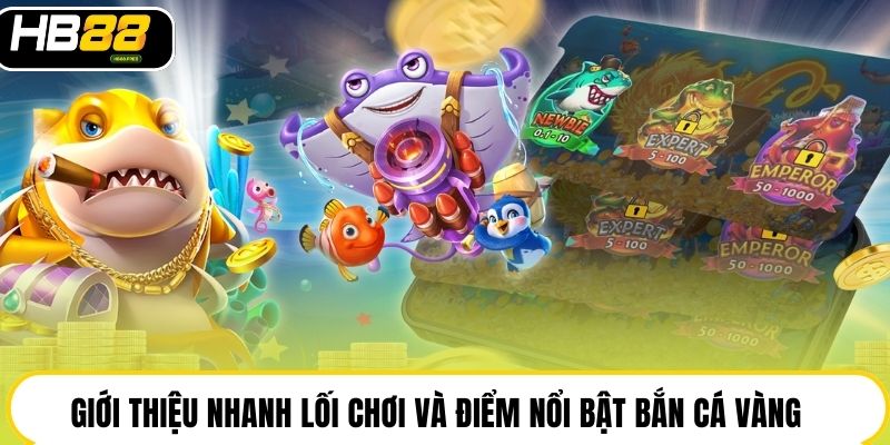 Giới thiệu nhanh lối chơi và điểm nổi bật bắn cá vàng