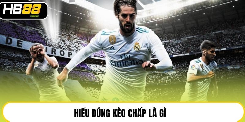 Hiểu đúng kèo chấp là gì