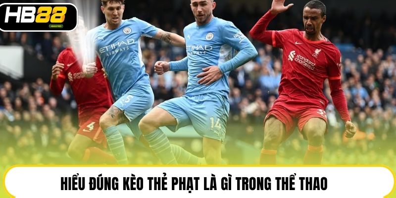 Hiểu đúng kèo thẻ phạt là gì trong thể thao