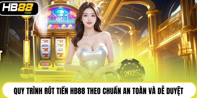 Quy trình rút tiền HB88 theo chuẩn an toàn và dễ duyệt