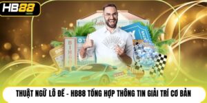 Thuật Ngữ Lô Đề - HB88 Tổng Hợp Thông Tin Giải Trí Cơ Bản