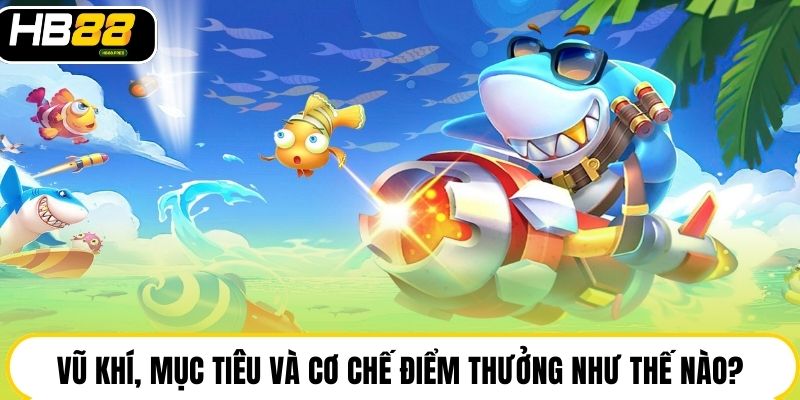 Vũ khí, mục tiêu và cơ chế điểm thưởng như thế nào?